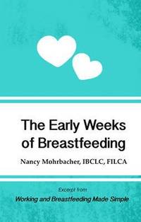 bokomslag The Early Weeks of Breastfeeding: Excerpt from Working and Breastfeeding Made Simple: Volume 2