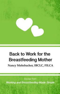 Back to Work for the Breastfeeding Mother: Excerpt from Working and Breastfeeding Made Simple: Volume 1 1