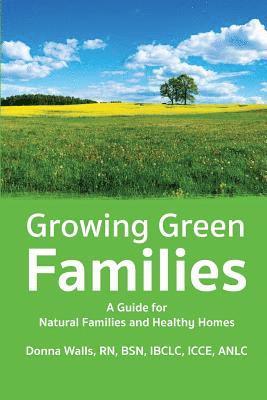 Donna Walls - Growing Green Families: A Guide for Natural Families and Healthy Homes, Häftad