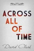 David Clark - Across All Of Time, Häftad. Tillgänglighet: Lägg i varukorg