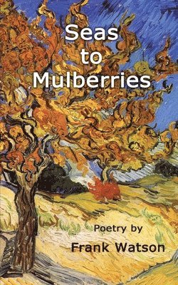 Seas to Mulberries: Poetry by Frank Watson 1