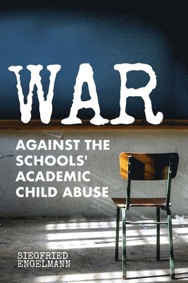 Siegfried Engelmann - War Against the Schools' Academic Child Abuse, Häftad