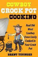 bokomslag Cowboy Crock Pot Cooking: Real Old West Cowboy Chow Easily Cooked in Your Crock Pot