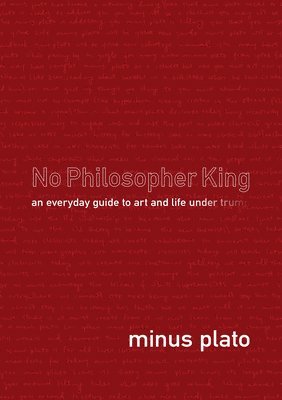 bokomslag No Philosopher King: An Everyday Guide to Art and Life Under Trump