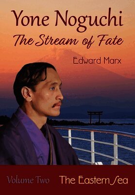Yone Noguchi: The Stream of Fate Volume Two The Eastern Sea