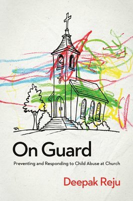 On Guard: Preventing and Responding to Child Abuse at Church 1