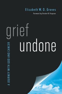 bokomslag Grief Undone: A Journey with God and Cancer