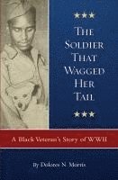 bokomslag The Soldier That Wagged Her Tail: A Black Veteran's Story of WWII