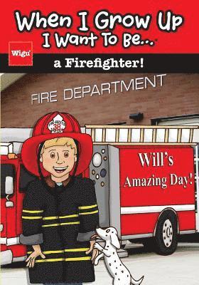 When I Grow Up I Want To Be...a Firefighter!: Will's Amazing Day!