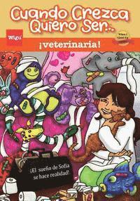 Cuando Crezca Quiero Ser... ¡veterinaria! (When I Grow Up I Want To Be...a Veterinarian!): ¡El sueño de Sofía se hace realidad!