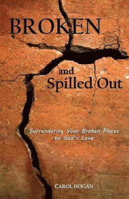 Carol Hogan - Broken and Spilled Out: Surrendering Your Broken Places to God's Love, Häftad