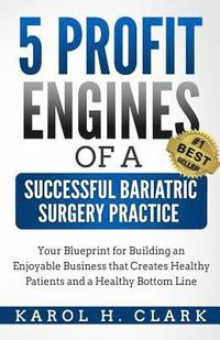 bokomslag 5 Profit Engines of a Successful Bariatric Surgery Practice: Blueprint for Building an Enjoyable Business That Creates Healthy Patients and a Healthy