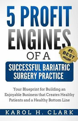 bokomslag 5 Profit Engines of a Successful Bariatric Surgery Practice: Blueprint for Building an Enjoyable Business That Creates Healthy Patients and a Healthy
