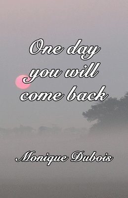 One day you will come back: Un jour tu reviendras 1