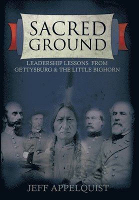 bokomslag Sacred Ground: Leadership Lessons From Gettysburg & The Little Bighorn