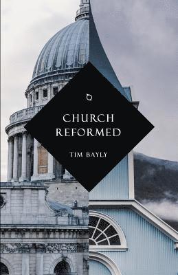 Tim Bayly - Church Reformed, Häftad