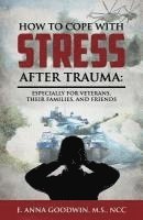 bokomslag How to Cope with Stress After Trauma: Especially for Veterans, Their Families and Friends