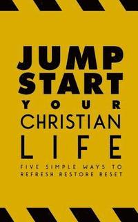 bokomslag Jumpstart Your Christian Life: Five Simple Ways to Refresh, Restore, and Reset