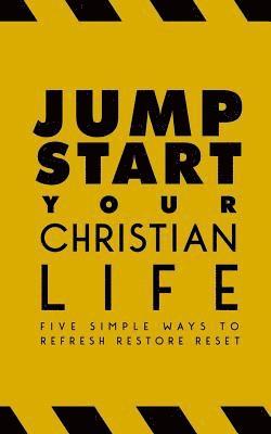 Jumpstart Your Christian Life: Five Simple Ways to Refresh, Restore, and Reset 1