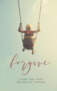 bokomslag Forgive: Living Free from the Pain of Offense