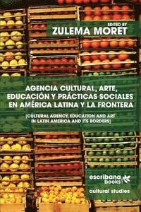 bokomslag Agencia cultural, arte, educación y prácticas sociales en América Latina y la frontera - Cultural Agency, Art and Education in Latin America and its B
