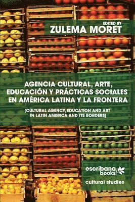 bokomslag Agencia cultural, arte, educación y prácticas sociales en América Latina y la frontera - Cultural Agency, Art and Education in Latin America and its B