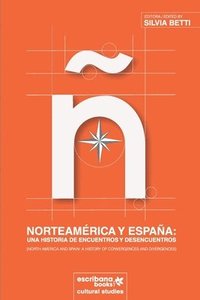 bokomslag Norteamérica y España: una historia de encuentros y desencuentros [North America and Spain: A History of Convergences and Divergences]