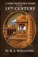 W B J Williams - Time Traveler's Guide to the 13th Century, Häftad