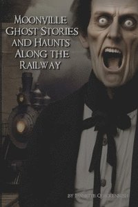 bokomslag Moonville Ghost Stories and Haunts Along the Railway