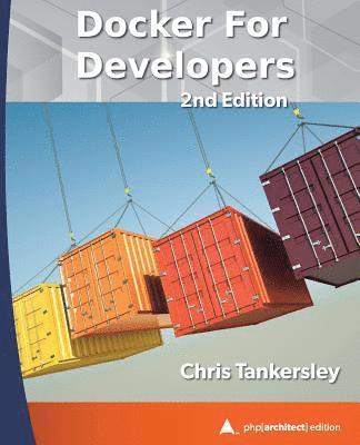 Docker for Developers, 2nd Edition: php[architect] print edition 1