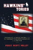 Hawkins' Tories: A Regimental and Social History of the 7th Tennessee Volunteer Cavalry USA 1