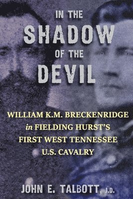John E. Talbott - In The Shadow of The Devil: William K.M. Breckenridge in Fielding Hurst's First West Tennessee U.S. Cavalry: William K.M. Breckenridge in Fielding, Häftad