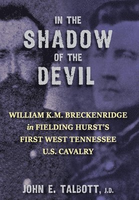 John E. Talbott, John E Talbott - In The Shadow of the Devil: William K.M. Breckenridge in Fielding Hurst's First West Tennessee U.S. Cavalry, Inbunden