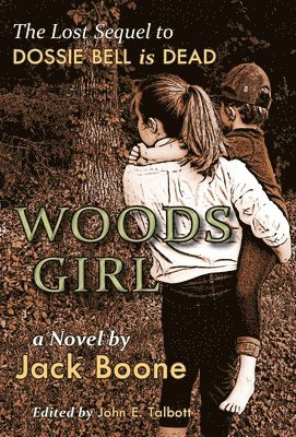Jack Happel Boone, John E. Talbott - Woods Girl: The Lost Sequel to Dossie Bell is Dead, Inbunden