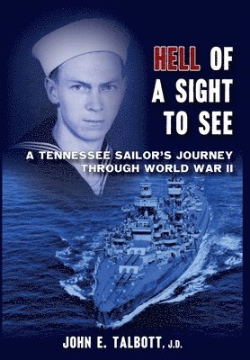 John E. Talbott, John E Talbott - Hell of A Sight to See: A Tennessee Sailor's Journey Through World War II, Inbunden