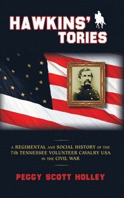 bokomslag Hawkins' Tories: A Regimental and Social History of the 7th Tennessee Volunteer Cavalry USA