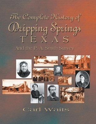 bokomslag A Complete History of Dripping Springs Texas & The P.A. Smith Survey