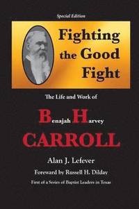 bokomslag Fighting the Good Fight The Life and Work of B.H. Carroll