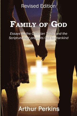 Arthur Perkins - Family of God: Essays on the Christian Trinity and the Scripture that presents God to mankind, Häftad