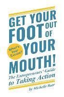 bokomslag Get Your Foot Out Of Your Mouth!: The Entrepreneur's Guide to Taking Action