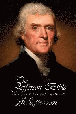 bokomslag The Jefferson Bible - The Life and Morals of Jesus of Nazareth