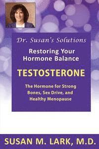 Dr. Susan's Solutions: Testosterone - The Hormone for Strong Bones, Sex Drive, and Healthy Menopause