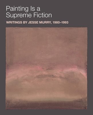 bokomslag Painting is a Supreme Fiction: Writings by Jesse Murry, 19801993