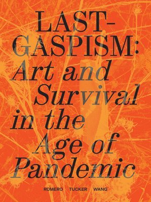 Anthony Romero, Daniel Tucker, Dan S. Wang, Dan S Wang - Lastgaspism: Art and Survival in the Age of Pandemic, Häftad