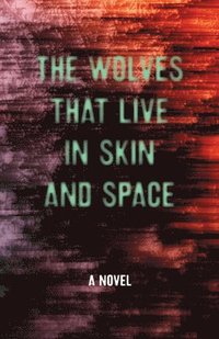 bokomslag The Wolves that Live in Skin and Space