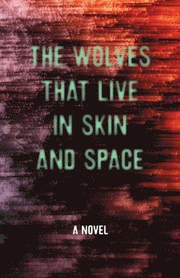 bokomslag The Wolves that Live in Skin and Space