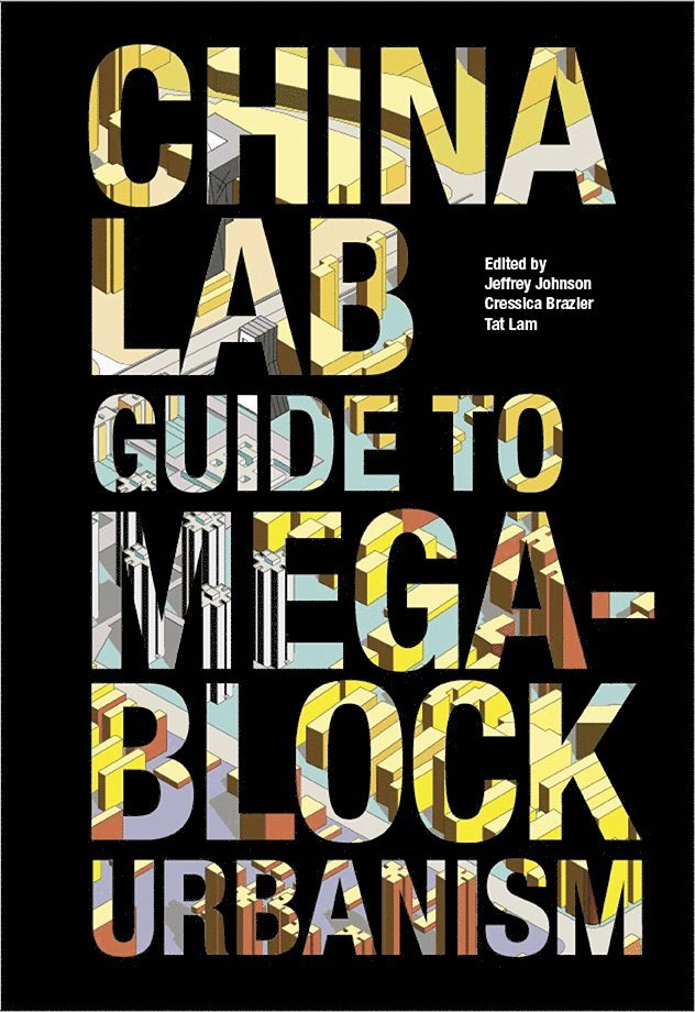 Jeffrey Johnson, Cressica Brazier, Tat Lam - China Lab Guide to Megablock Urbanisms, Häftad