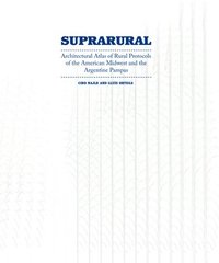 bokomslag Suprarural Architecture: Architectural Atlas of Rural Protocols in the American Midwest and the Argentine Pampas