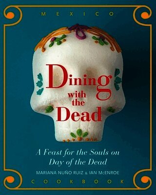 Mariana Nuño-Ruiz McEnroe - Dining with the Dead: A Feast for the Souls on Day of the Dead, Inbunden