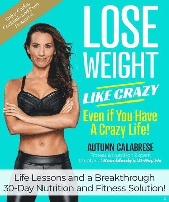 bokomslag Lose Weight Like Crazy Even If You Have a Crazy Life!